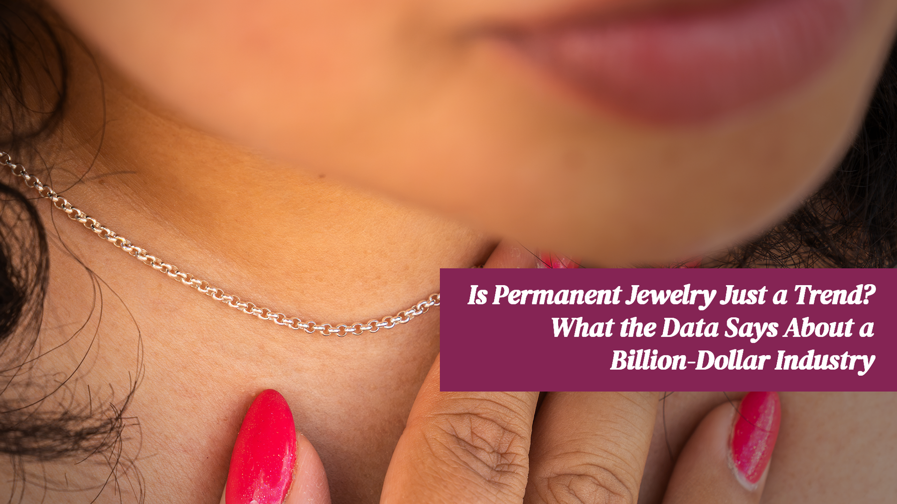Is Permanent Jewelry Just a Trend? What the Data Says About a Billion-Dollar Industry